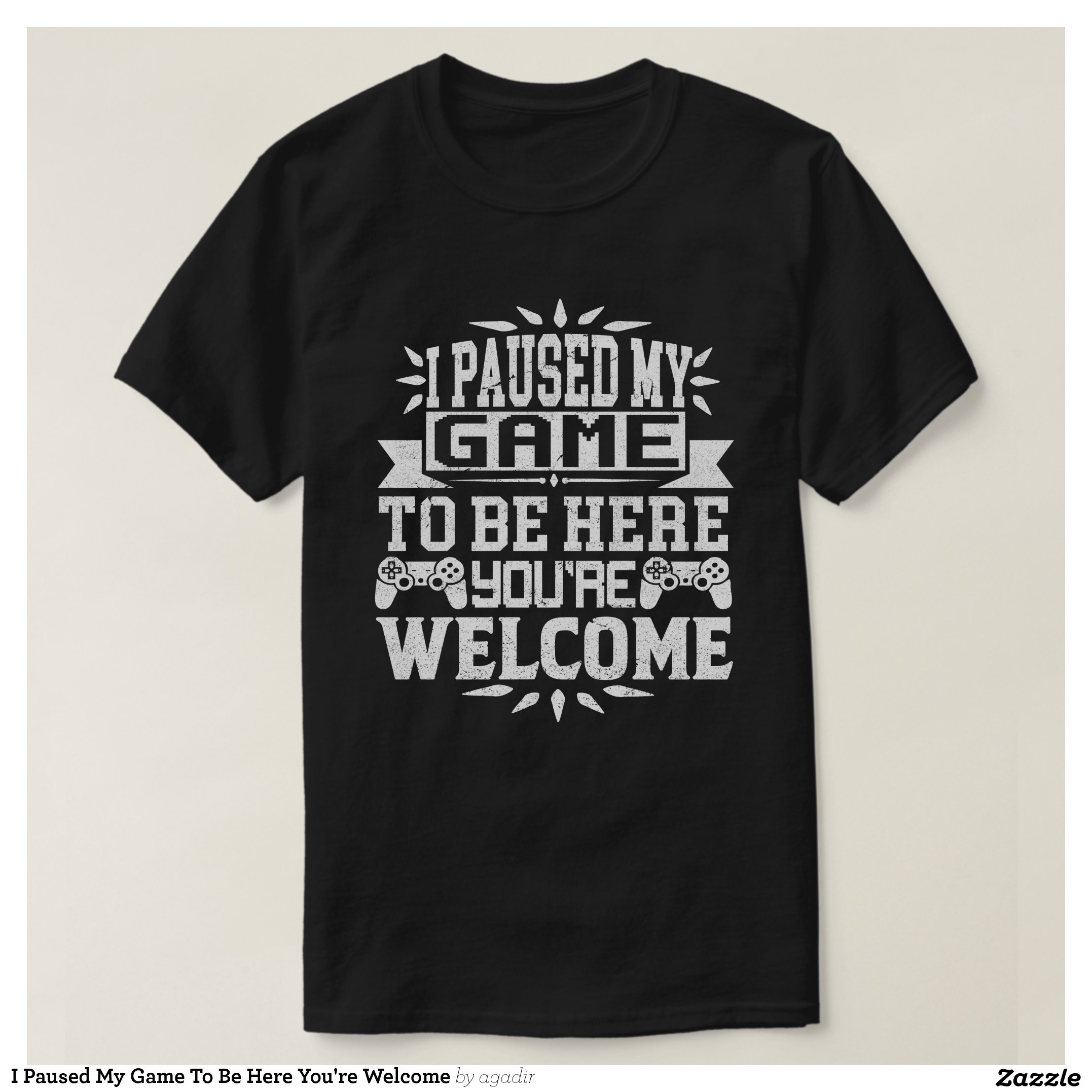 I Paused My Game To Be Here You're Welcome T-Shirt